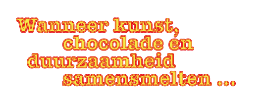 WANNEER KUNST, CHOCOLADE EN DUURZAAMHEID SAMENSMELTEN...