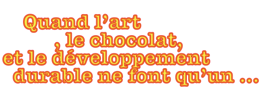 Quand l’art, le chocolat et le développement durable ne font qu’un …